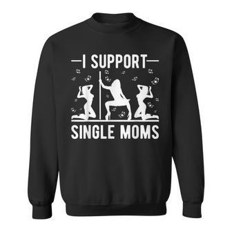 Offensive Rude Strip Club Party I Support Single Moms Sweatshirt - Thegiftio UK
