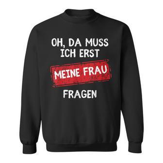 Oh Da Muss Ich Erst Meine Frau Fragen Sweatshirt - Seseable