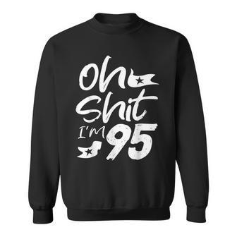 Oh Shit I'm 95 Year Old Birthday 95Th B-Day Party Father Day Sweatshirt - Monsterry