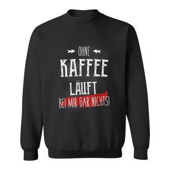 Ohne Kaffee Läuft Hier Gar Nichts Sayings Sweatshirt - Geschenkecke