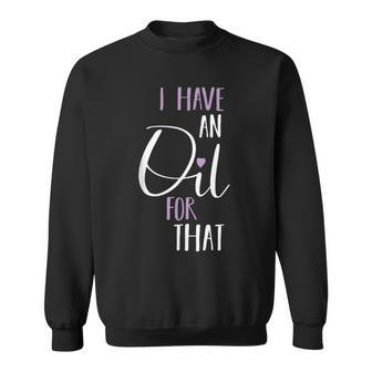 I Have An Oil For That Love Inspirational Quote Simple Sweatshirt - Monsterry UK