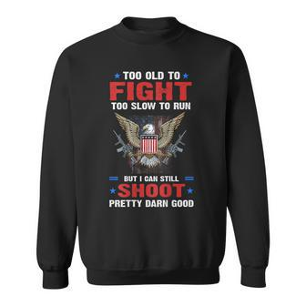 Too Old To Fight To Slow To Run But I Can Still Shoot Pretty Sweatshirt - Seseable
