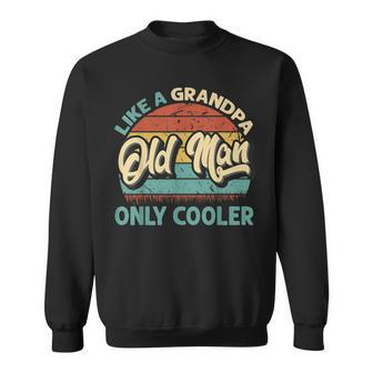 Old Man Like A Grandpa Only Cooler Vintage Dad Fathers Day Sweatshirt - Monsterry AU