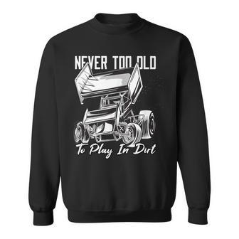 Never Too Old To Play In Dirt Sprint Car Fans Sweatshirt - Monsterry