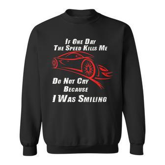 If One Day The Speed Kills Me Dont Cry Because I Was Smiling Sweatshirt - Monsterry AU