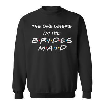 The One Where I'm The Bridesmaid Bachelorette Bridal Party Sweatshirt - Monsterry