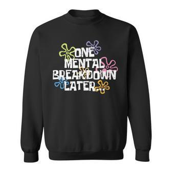 One Mental Breakdown Later Mental Health Awareness Month Sweatshirt - Seseable