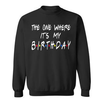 The Ones Where It's My Birthday Friends Inspired Birthday Sweatshirt - Thegiftio UK