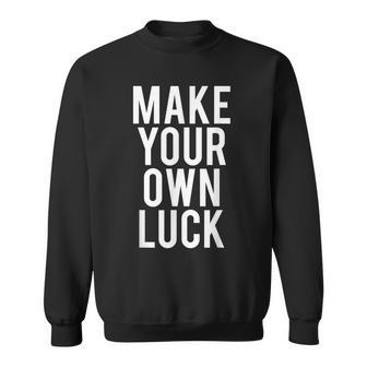 Make Your Own Luck T Cool Hustle Grind Work Sweatshirt - Monsterry