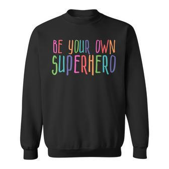 Be Your Own Superhero Hero Colorful Graphic Colors Quote Sweatshirt - Thegiftio UK