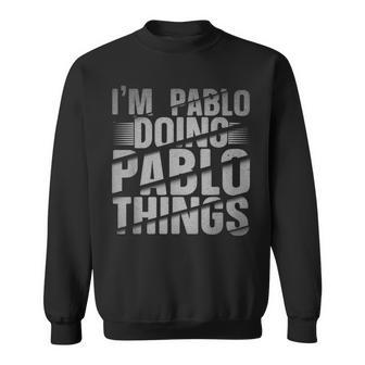 I Am Pablo And Do Pablo Things Name Pablo Sweatshirt - Seseable