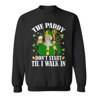 The Paddy Don't Start Till I Walk In St Patrick's Day Spirit Sweatshirt - Monsterry