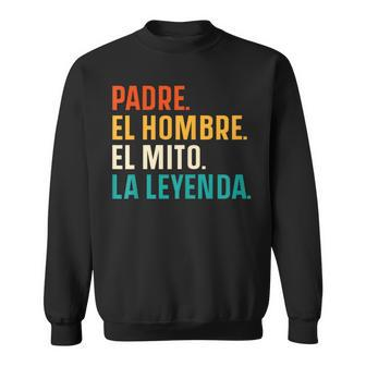 Padre El Hombre El Mito La Leyenda Father's Day Spanish Dad Sweatshirt - Monsterry DE