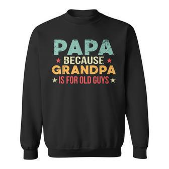 Papa Because Grandpa Is For Old Guys Father's Day Dad Sweatshirt - Thegiftio UK