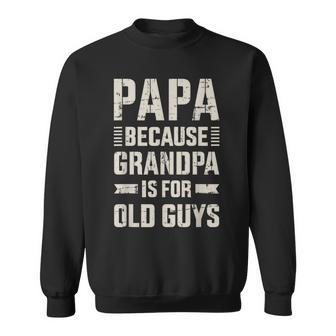 Papa Because Grandpa For Old Guys Father's Day From Grandkid Sweatshirt - Monsterry