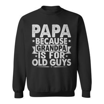Papa Because Grandpa For Old Guys Father's Day From Grandkid Sweatshirt - Seseable