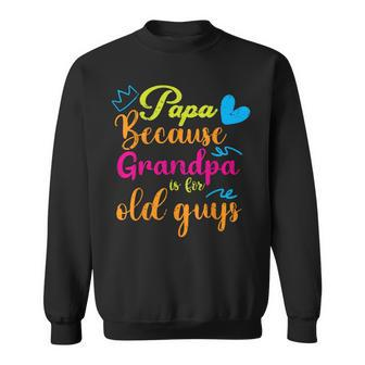 Papa Because Granpa Is For Old Guys Father's Day Sweatshirt - Seseable