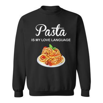 Pasta Is My Love Language Italian Food Pasta Is Life Sweatshirt - Monsterry