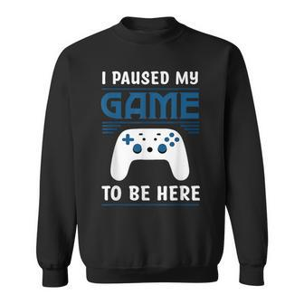I Paused My Game To Be Here Boys Gamer Video Game Sweatshirt - Thegiftio UK