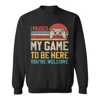 I Paused My Game To Be Here You're Welcome Video Gamer Sweatshirt - Seseable