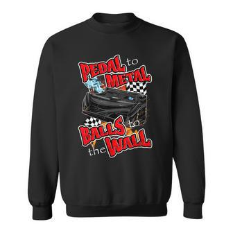 Pedal To The Metal Balls To The Wall Late Model Race Car Sweatshirt - Monsterry DE
