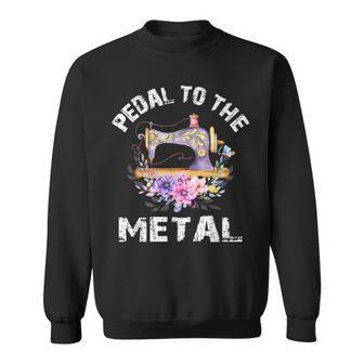 Pedal To The Metal Sewing Machine Quilter Quilting Flowers Sweatshirt - Monsterry
