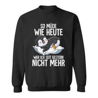 Penguin So Müde Wie Heute War Ich Seit Gestern Nicht Mehr Sweatshirt - Seseable