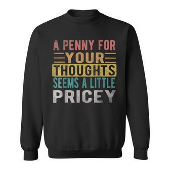 A Penny For Your Thoughts Seems Pricey Retro Vintage Sweatshirt - Monsterry CA