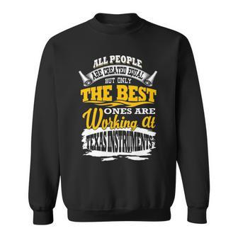 All People Are Created Equal Butly The Bestes Are Working At Texas Instruments Sweatshirt | Mazezy
