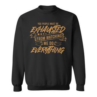 You People Must Be Exhausted From Watching Me Do Everything Sweatshirt - Monsterry DE