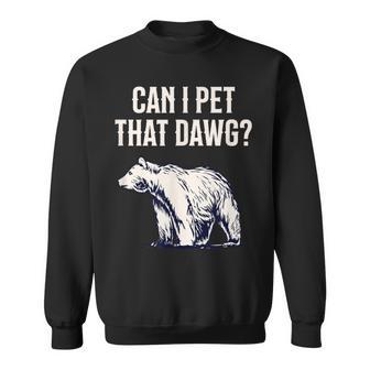 Can I Pet That Dawg Bear Meme Southern Accent Sweatshirt - Seseable