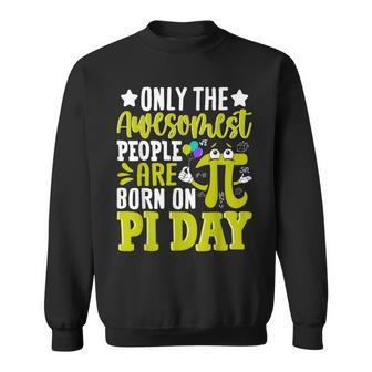 Pi Day Birthday The Awesomest People Are Born On Pi Day Sweatshirt - Seseable
