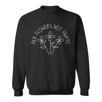 Pick Flowers Not Fights Stop Bullying End Hate Peace Sweatshirt - Monsterry