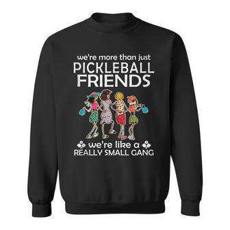 Pickleball We're More Than Just Friends We're Like A Really Sweatshirt - Monsterry CA