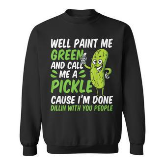 Pickles Well Paint Me Green And Call Me A Pickle Sweatshirt - Seseable
