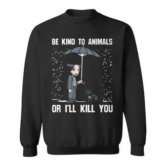 Pit Bull Be Kind To Animals Or I'll Kill You Sweatshirt | Mazezy