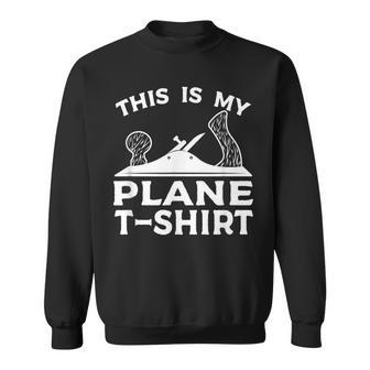 This Is My Plane Woodworking Carpenters Sweatshirt - Monsterry AU