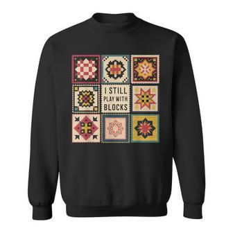 I Still Play With Blocks Quilt Quilting Sewing Sweatshirt | Mazezy UK
