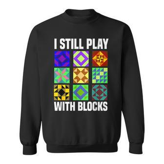I Still Play With Blocks Quilt Quilting Sewing Sweatshirt - Monsterry