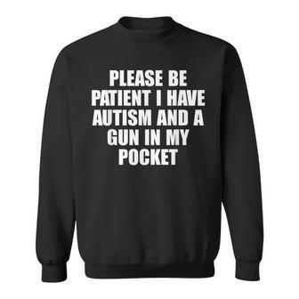 Please Be Patient I Have Autism And A Gun In My Pocket Sweatshirt | Mazezy