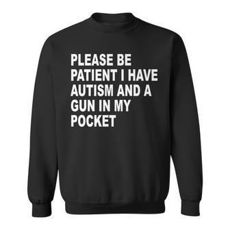 Please Be Patient I Have Autism And A Gun In My Pocket Sweatshirt | Mazezy
