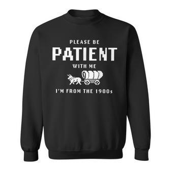 Please Be Patient With Me I'm From The 1900S Sweatshirt | Mazezy