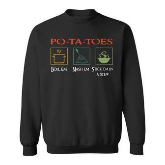 Po-Ta-Toes Taters Boil Em Mash Em Stick Em In A Stew Sweatshirt - Thegiftio UK