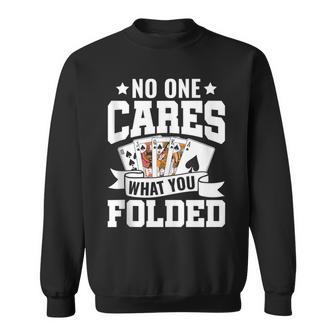 Poker Player Gambling No One Cares What You Folded Sweatshirt - Monsterry
