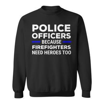 Police Officers Because Firefighters Need Heroes Too Sweatshirt - Monsterry UK