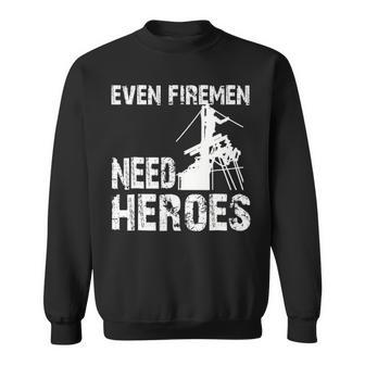 Power Lineman Even Firemen Need Heroespower Lineman Even Firemen Need Heroes Sweatshirt | Mazezy