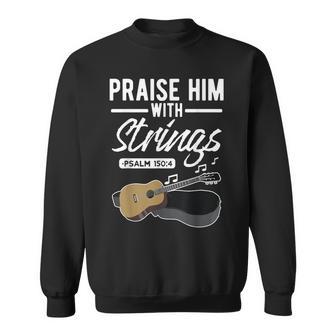 Praise Him With Strings Guitar Psalms Quotes S Sweatshirt - Monsterry DE