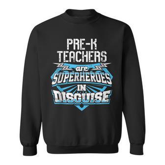 Pre-K Teachers Are Superheroes In Disguise Sweatshirt - Monsterry CA