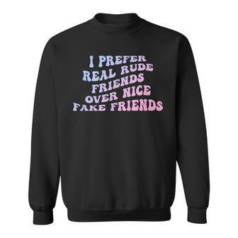 I Prefer Real Rude Friends Over Nice Fake Friends Sweatshirt - Monsterry