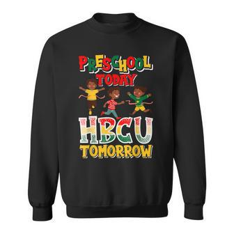 Preschool Today Hbcu Tomorrow Graduate Grad Colleges School Sweatshirt - Thegiftio UK
